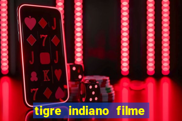 tigre indiano filme indiano tigre e drago